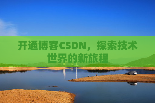 开通博客CSDN，探索技术世界的新旅程